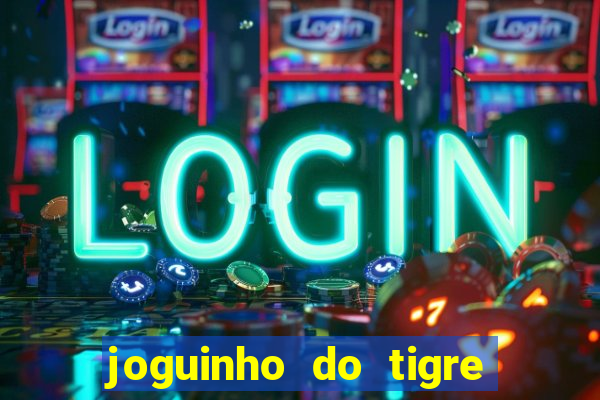 joguinho do tigre para ganhar dinheiro